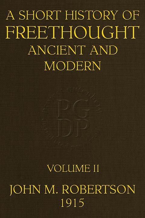 A Short History of Freethought Ancient and Modern, Volume 2 of 2 Third edition,  - J. M. (John Macki